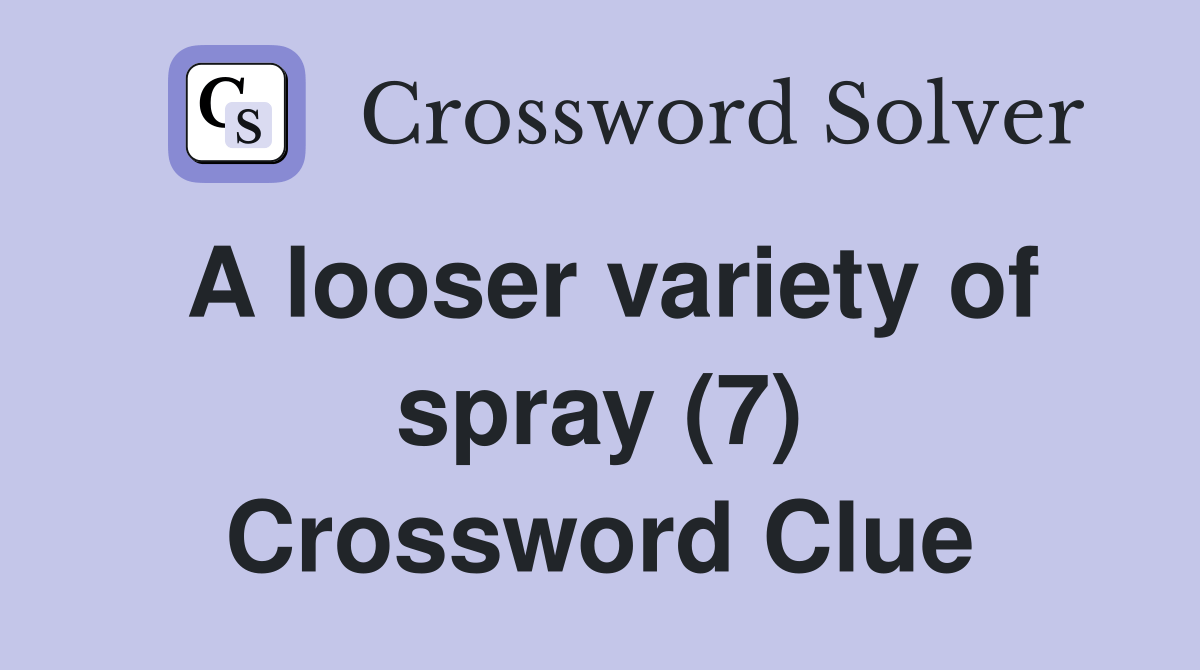 A looser variety of spray (7) Crossword Clue Answers Crossword Solver